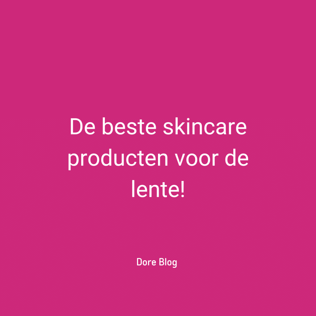 Dore skincare producten lente